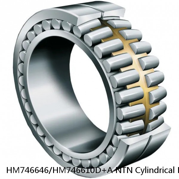 HM746646/HM746610D+A NTN Cylindrical Roller Bearing